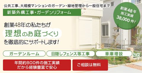 新築外構工事・ガーデンリフォーム　創業46年の私たちが理想のお庭づくりを徹底サポートします！ガーデンルーム・目隠しフェンス等工事・車庫増設など